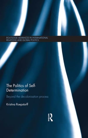 The Politics of Self-Determination Beyond the Decolonisation Process