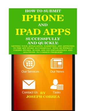 How to Submit Iphone and Ipad Apps Successfully and Quickly【電子書籍】[ Joseph Correa ]