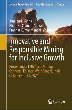 Innovative and Responsible Mining for Inclusive Growth Proceedings, 11th Asian Mining Congress, Kolkata, West Bengal, India, October 30?31, 2025【電子書籍】