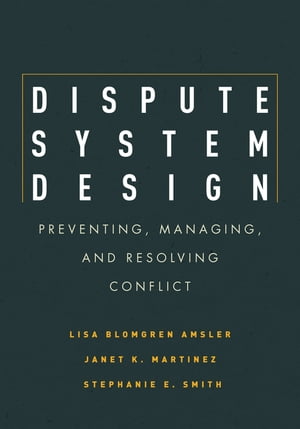 Dispute System Design Preventing, Managing, and Resolving Conflict【電子書籍】[ Lisa Blomgren Amsler ]