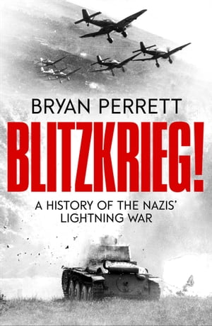 Blitzkrieg! A History of the Nazis' Lightning War【電子書籍】[ Bryan Perrett ]