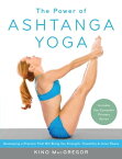 The Power of Ashtanga Yoga Developing a Practice That Will Bring You Strength, Flexibility, and Inner Peace --Includes the complete Primary Series【電子書籍】[ Kino MacGregor ]