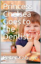 Princess Chelsea goes to the Dentist.【電子書籍】[ Peter Kabuye ]