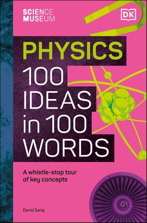 The Science Museum Physics 100 Ideas in 100 Words A Whistle-Stop Tour of Key Concepts【電子書籍】 David Sang