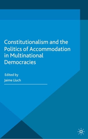 Constitutionalism and the Politics of Accommodation in Multinational Democracies