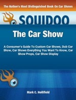 The Car Show A Consumer's Guide To Custom Car Shows, Dub Car Show, Car Shows Everything You Want To Know, Car Show Props, Car Show Display【電子書籍】[ Mark C. Hollifield ]