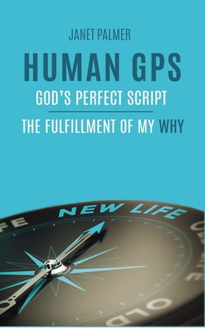 楽天楽天Kobo電子書籍ストアHuman GPS - God's Perfect Script The Fulfillment of My Why【電子書籍】[ Janet Palmer ]