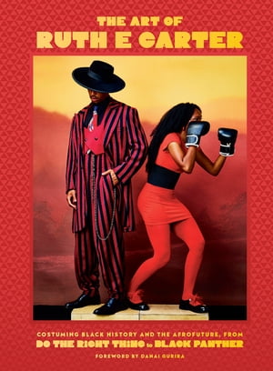 The Art of Ruth E. Carter Costuming Black History and the Afrofuture, from Do the Right Thing to Black Panther【電子書籍】[ Ruth E. Carter ]