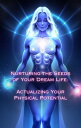 Actualizing Your Physical Potential Nurturing the Seeds of Your Dream Life: A Comprehensive Anthology【電子書籍】 Talia Divine