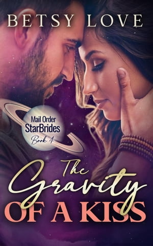 The Gravity of a Kiss Mail Order StarBridesŻҽҡ[ Betsy Love ]