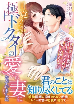 目覚めたら、極上ドクターの愛され妻になっていました〜過保護な旦那様は記憶を失くした彼女を愛し蕩かしたい〜