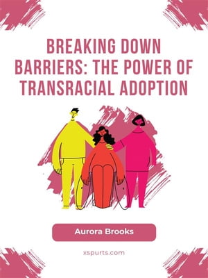 Breaking Down Barriers- The Power of Transracial