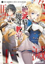 絶滅騎士の魔導教室 1.訳あり最強騎士と落ちこぼれ生徒会長