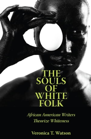 The Souls of White Folk African American Writers Theorize Whiteness