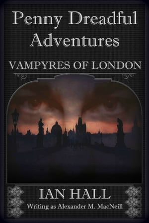 Penny Dreadful Adventures: Vampyres of London 1. Varney the Vampire (My Part in His Creation)