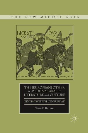 The [European] Other in Medieval Arabic Literature and Culture Ninth-Twelfth Century AD【電子書籍】[ N. Hermes ]