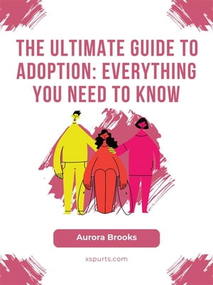 The Ultimate Guide to Adoption- Everything You N