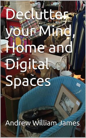 Declutter your Mind, Home and Digital Spaces