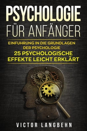 Psychologie für Anfänger: Einführung in die Grundlagen der Psychologie - 25 psychologische Effekte leicht erklärt