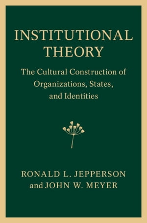 Institutional Theory The Cultural Construction of Organizations, States, and Identities【電子書籍】[ Ronald L. Jepperson ]