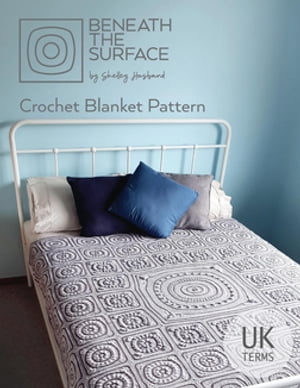 Beneath the Surface UK Terms Edition Crochet Blanket Pattern【電子書籍】 Shelley Husband