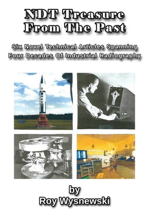 NDT Treasures From The Past: Six Novel Technical Articles Spanning Four Decades of Industrial Radiography