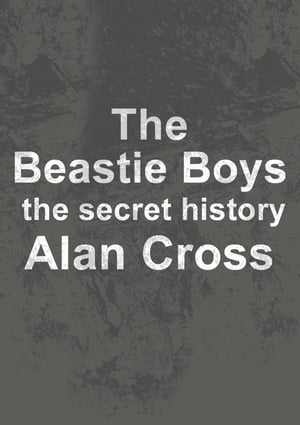 The Beastie Boys the secret history【電子書籍】[ Alan Cross ]