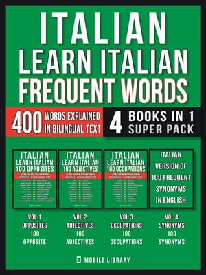 Italian - Learn Italian - Frequent Words (4 Books in 1 Super Pack) 400 Frequent Italian words explained in English with Bilingual Tex【電子書籍】[ Mobile Library ]