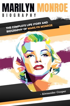 Marilyn Monroe Biography by Alexander Cooper - The Complete Life Story and Biography of Marilyn Monroe【電子書籍】 Alexander Cooper