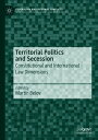 Territorial Politics and Secession Constitutional and International Law Dimensions【電子書籍】