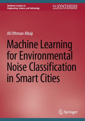 Machine Learning for Environmental Noise Classification in Smart Cities
