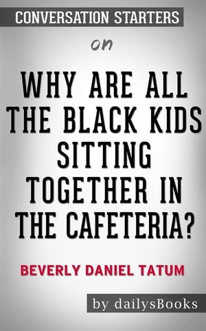 楽天楽天Kobo電子書籍ストアWhy Are All the Black Kids Sitting Together in the Cafeteria?: And Other Conversations About Race by?Beverly Daniel Tatum: Conversation Starters【電子書籍】[ dailyBooks ]