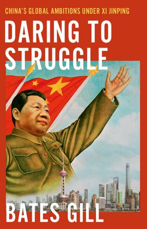 Daring to Struggle China's Global Ambitions Under Xi Jinping【電子書籍】[ Bates Gill ]