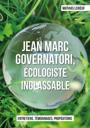 Jean Marc Governatori, ?cologiste inclassable Entretiens, t?moignages, propositions.