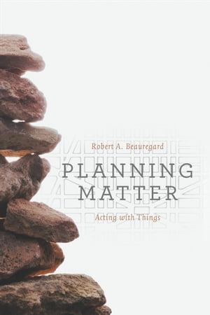 Planning Matter Acting with Things【電子書籍】 Robert A. Beauregard