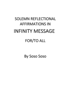 Solemn Reflectional Affirmations in Infinity Message For/To All