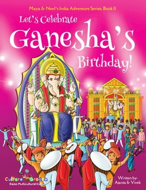 Let's Celebrate Ganesha's Birthday! (Maya & Neel's India Adventure Series) (Volume 11)