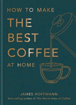 How to make the best coffee at home【電子書籍】 James Hoffmann