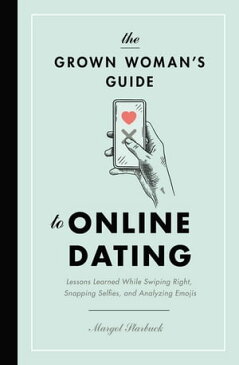 The Grown Woman's Guide to Online DatingLessons Learned While Swiping Right, Snapping Selfies, and Analyzing Emojis【電子書籍】[ Margot Starbuck ]