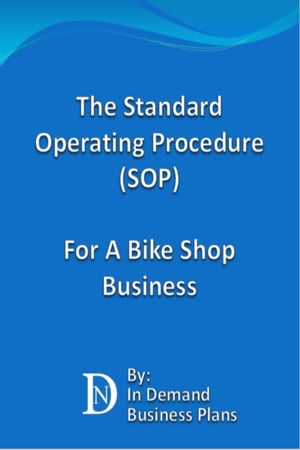 The Standard Operating Procedure (SOP) For A Bike Shop Business【電子書籍】[ In Demand Business Plans ]