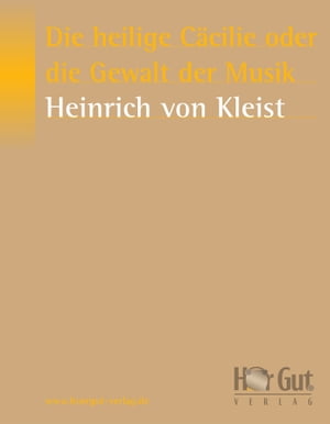 Die heilige C?cilie oder die Gewalt der Musik Eine LegendeŻҽҡ[ Heinrich von Kleist ]