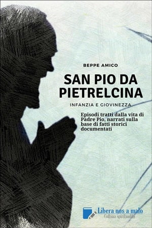 SAN PIO DA PIETRELCINA - Infanzia e giovinezza Episodi tratti dalla vita di Padre Pio, narrati sulla base di fatti storici documentati【電子書籍】[ Beppe Amico ]