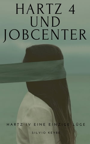 Hartz 4 und Jobcenter Hartz IV eine einzige L?ge【電子書籍】[ SIlvio Keybe ]