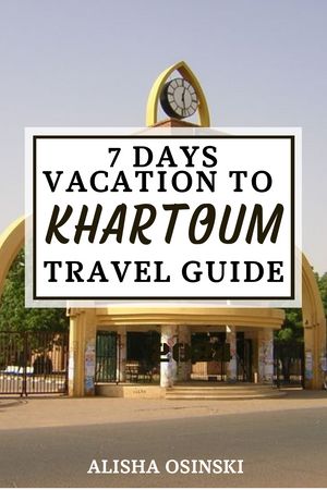 7 DAYS VACATION TO KHARTOUM TRAVEL GUIDE 2024