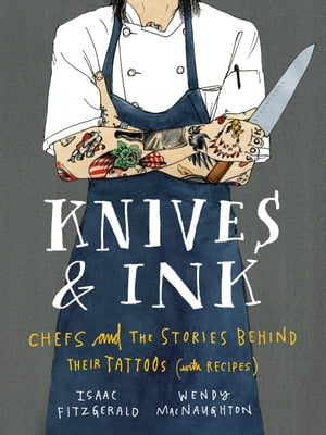 Knives & Ink Chefs and the Stories Behind Their Tattoos (with Recipes)【電子書籍】[ Isaac Fitzgerald ]