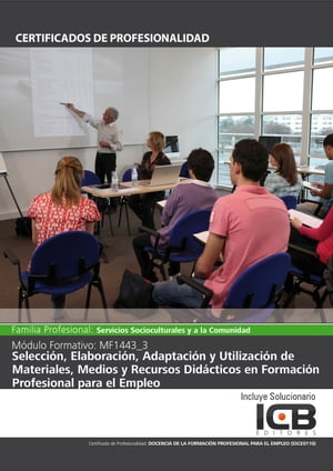 MF1443_3: SELECCI?N, ELABORACI?N, ADAPTACI?N Y UTILIZACI?N DE MATERIALES, MEDIOS Y RECURSOS DID?CTICOS EN FORMACI?N PROFESIONAL PARA EL EMPLEO (SSCE0110)