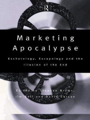 Marketing Apocalypse Eschatology, Escapology and the Illusion of the End