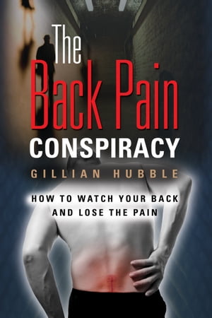 The Back Pain Conspiracy: How to Watch Your Back and Lose the Pain