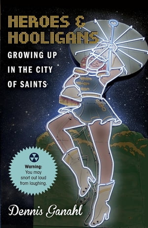 Heroes & Hooligans Growing Up in the City of Saints【電子書籍】[ Dennis James Ganahl ]