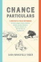 Chance Particulars A Writer 039 s Field Notebook for Travelers, Bloggers, Essayists, Memoirists, Novelists, Journalists, Adventurers, Naturalists, Sketchers, and Other Note-Takers and Recorders of Life【電子書籍】 Sara Mansfield Taber